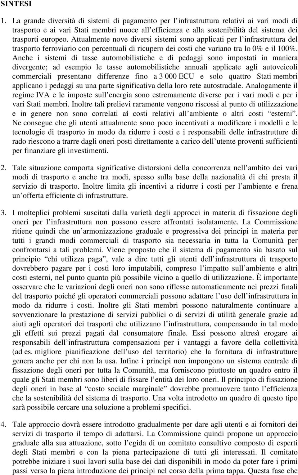 Attualmente nove diversi sistemi sono applicati per l infrastruttura del trasporto ferroviario con percentuali di ricupero dei costi che variano tra lo 0% e il 100%.