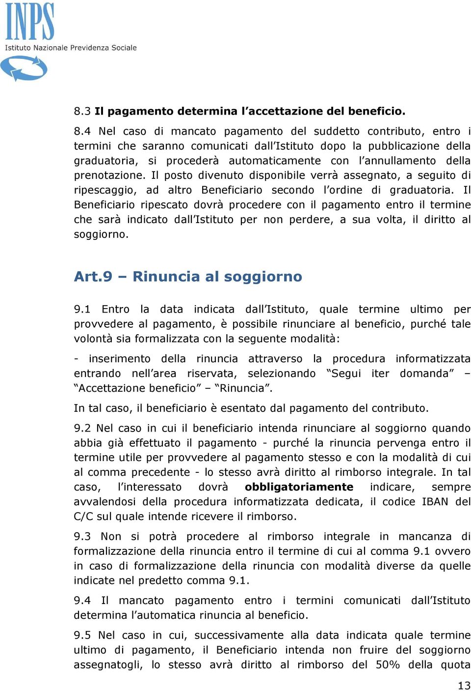 della prenotazione. Il posto divenuto disponibile verrà assegnato, a seguito di ripescaggio, ad altro Beneficiario secondo l ordine di graduatoria.