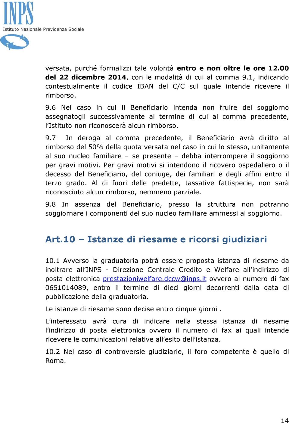 6 Nel caso in cui il Beneficiario intenda non fruire del soggiorno assegnatogli successivamente al termine di cui al comma precedente, l Istituto non riconoscerà alcun rimborso. 9.