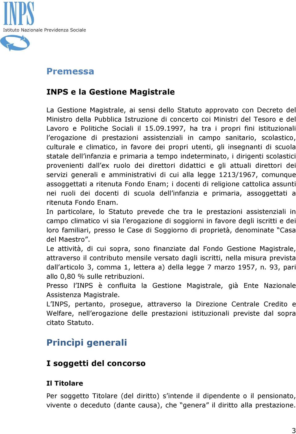 1997, ha tra i propri fini istituzionali l erogazione di prestazioni assistenziali in campo sanitario, scolastico, culturale e climatico, in favore dei propri utenti, gli insegnanti di scuola statale