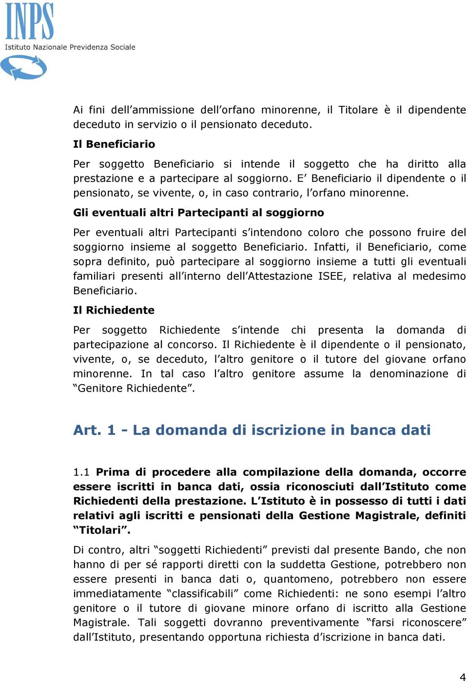 E Beneficiario il dipendente o il pensionato, se vivente, o, in caso contrario, l orfano minorenne.