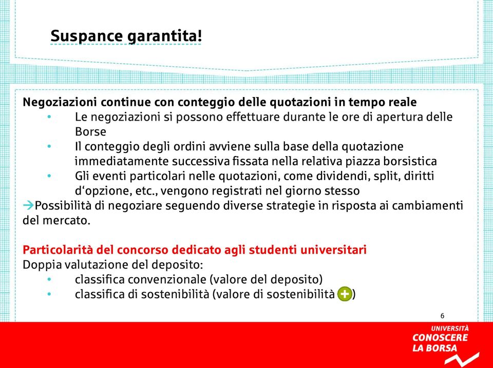 avviene sulla base della quotazione immediatamente successiva fissata nella relativa piazza borsistica Gli eventi particolari nelle quotazioni, come dividendi, split, diritti d