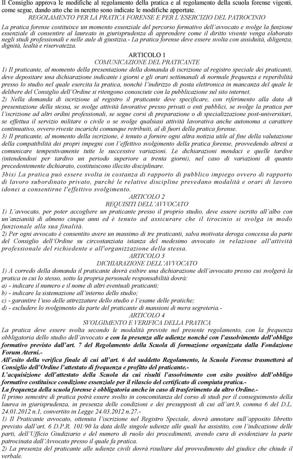 consentire al laureato in giurisprudenza di apprendere come il diritto vivente venga elaborato negli studi professionali e nelle aule di giustizia.