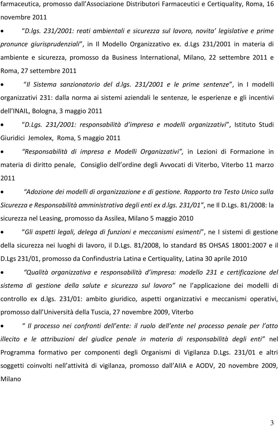 lgs 231/2001 in materia di ambiente e sicurezza, promosso da Business International, Milano, 22 settembre 2011 e Roma, 27 settembre 2011 Il Sistema sanzionatorio del d.lgs. 231/2001 e le prime sentenze, in I modelli organizzativi 231: dalla norma ai sistemi aziendali le sentenze, le esperienze e gli incentivi dell INAIL, Bologna, 3 maggio 2011 D.