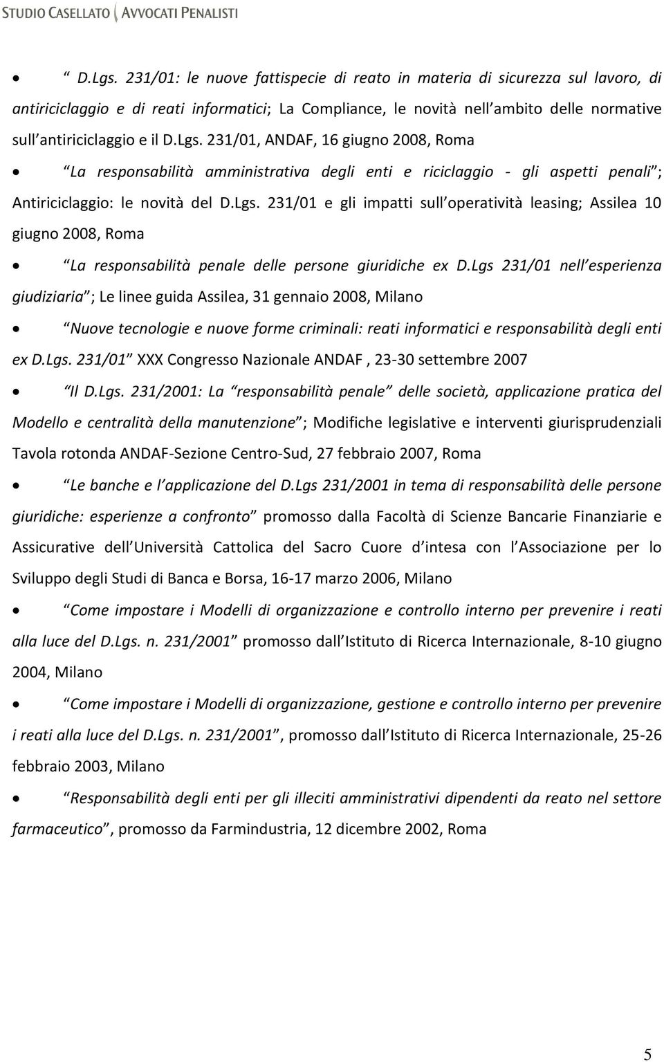 231/01, ANDAF, 16 giugno 2008, Roma La responsabilità amministrativa degli enti e riciclaggio - gli aspetti penali ; Antiriciclaggio: le novità del  231/01 e gli impatti sull operatività leasing;