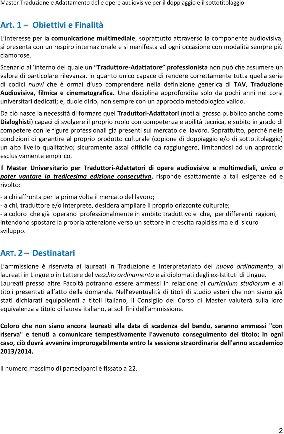 Scenario all interno del quale un Traduttore-Adattatore professionista non può che assumere un valore di particolare rilevanza, in quanto unico capace di rendere correttamente tutta quella serie di