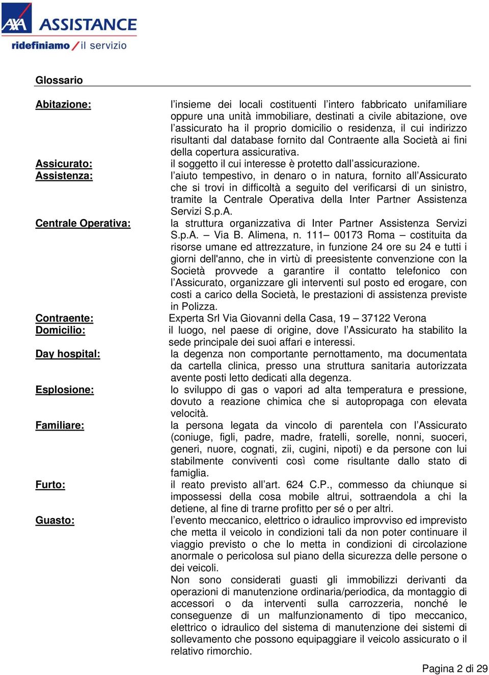 Società ai fini della copertura assicurativa. il soggetto il cui interesse è protetto dall assicurazione.