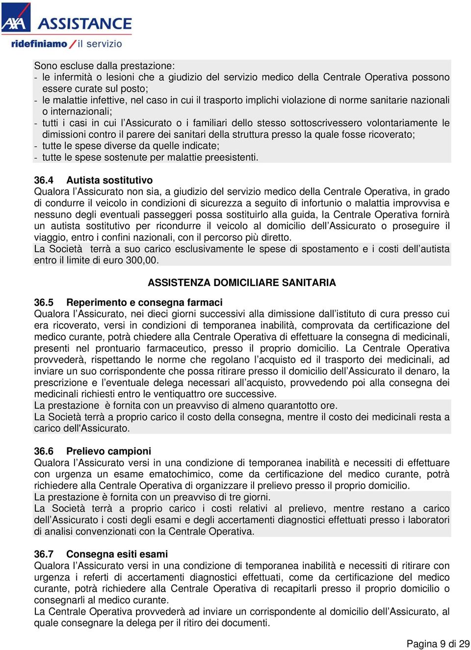 parere dei sanitari della struttura presso la quale fosse ricoverato; - tutte le spese diverse da quelle indicate; - tutte le spese sostenute per malattie preesistenti. 36.