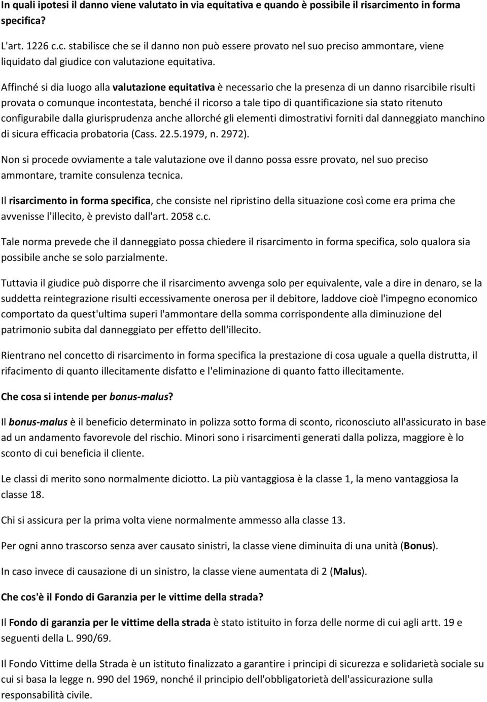 Affinché si dia luogo alla valutazione equitativa è necessario che la presenza di un danno risarcibile risulti provata o comunque incontestata, benché il ricorso a tale tipo di quantificazione sia