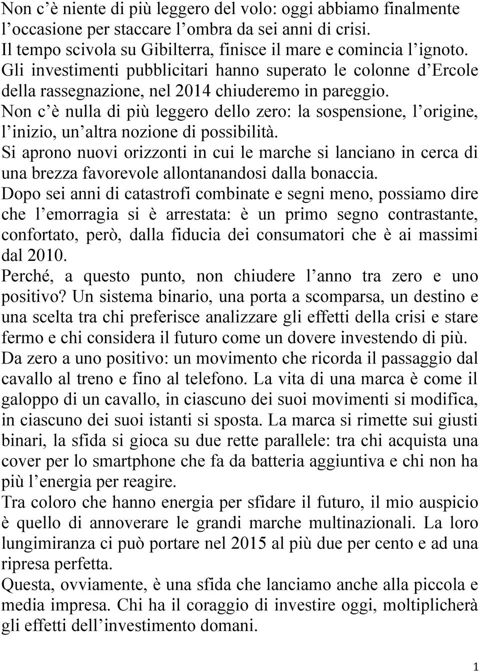 Non c è nulla di più leggero dello zero: la sospensione, l origine, l inizio, un altra nozione di possibilità.