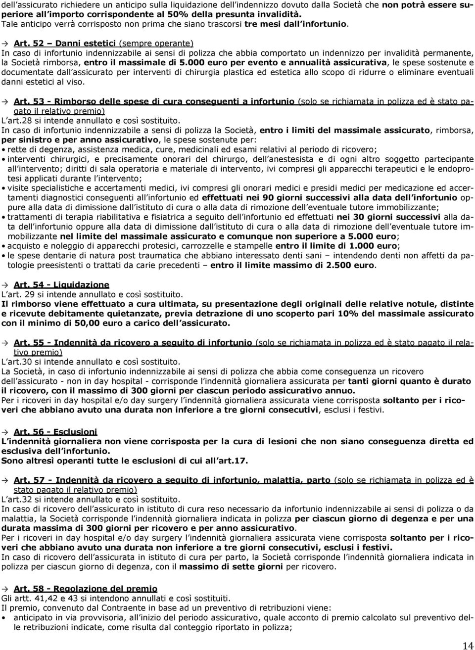 52 Danni estetici (sempre operante) In caso di infortunio indennizzabile ai sensi di polizza che abbia comportato un indennizzo per invalidità permanente, la Società rimborsa, entro il massimale di 5.