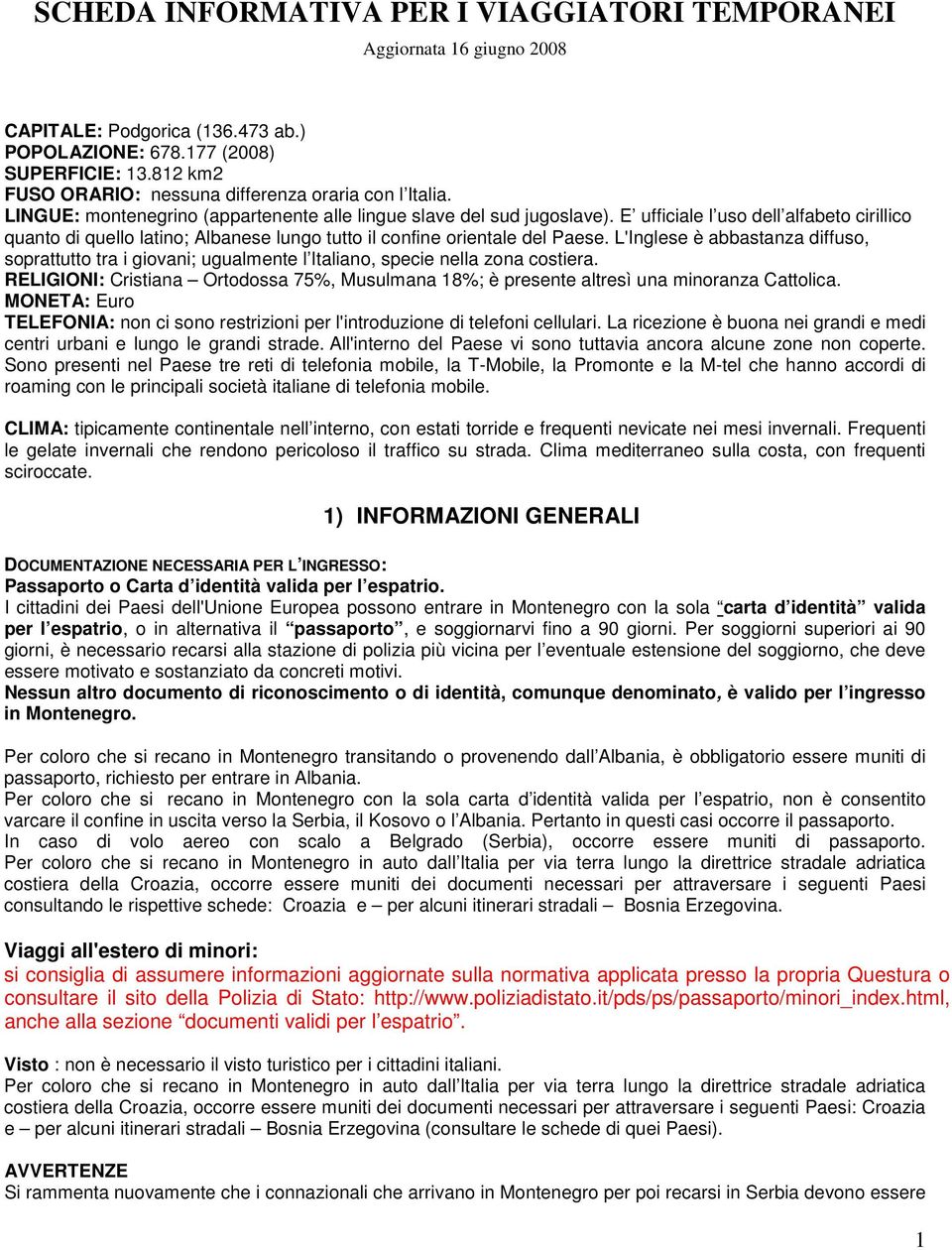 E ufficiale l uso dell alfabeto cirillico quanto di quello latino; Albanese lungo tutto il confine orientale del Paese.