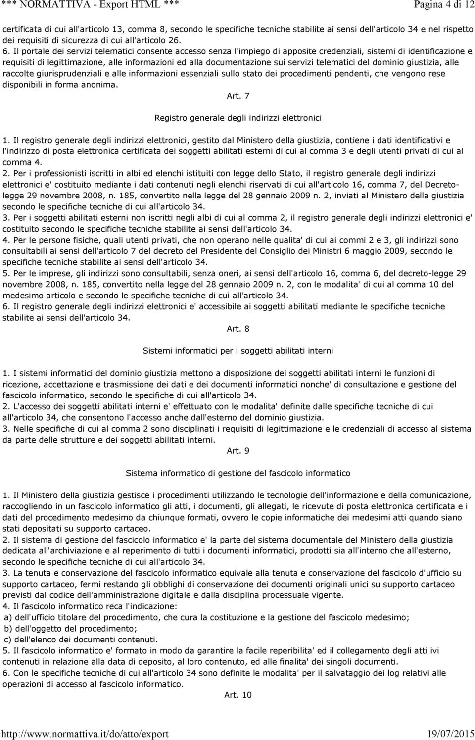 servizi telematici del dominio giustizia, alle raccolte giurisprudenziali e alle informazioni essenziali sullo stato dei procedimenti pendenti, che vengono rese disponibili in forma anonima. Art.