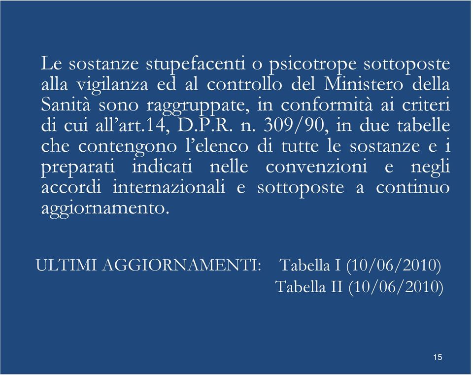 309/90, in due tabelle che contengono l elenco di tutte le sostanze e i preparati indicati nelle