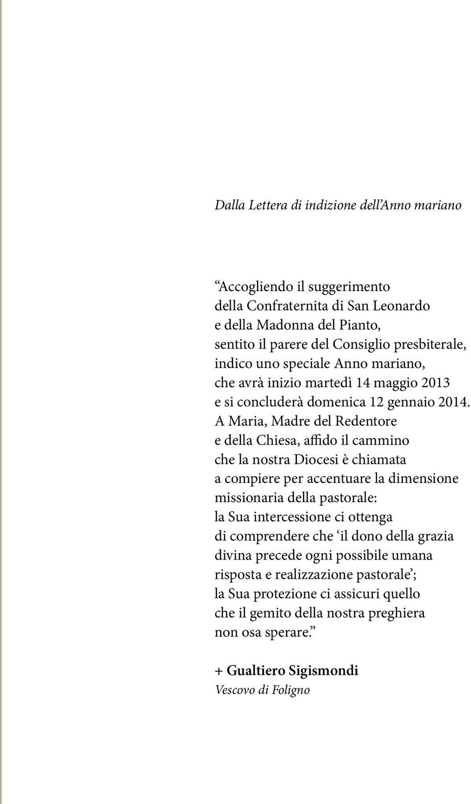 A Maria, Madre del Redentore e della Chiesa, affido il cammino che la nostra Diocesi è chiamata a compiere per accentuare la dimensione missionaria della pastorale: la Sua