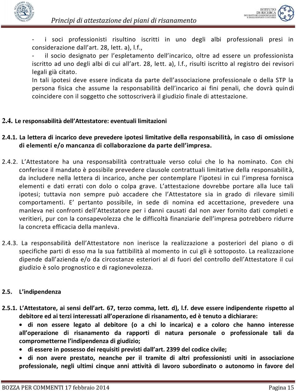 In tali ipotesi deve essere indicata da parte dell associazione professionale o della STP la persona fisica che assume la responsabilità dell incarico ai fini penali, che dovrà quindi coincidere con