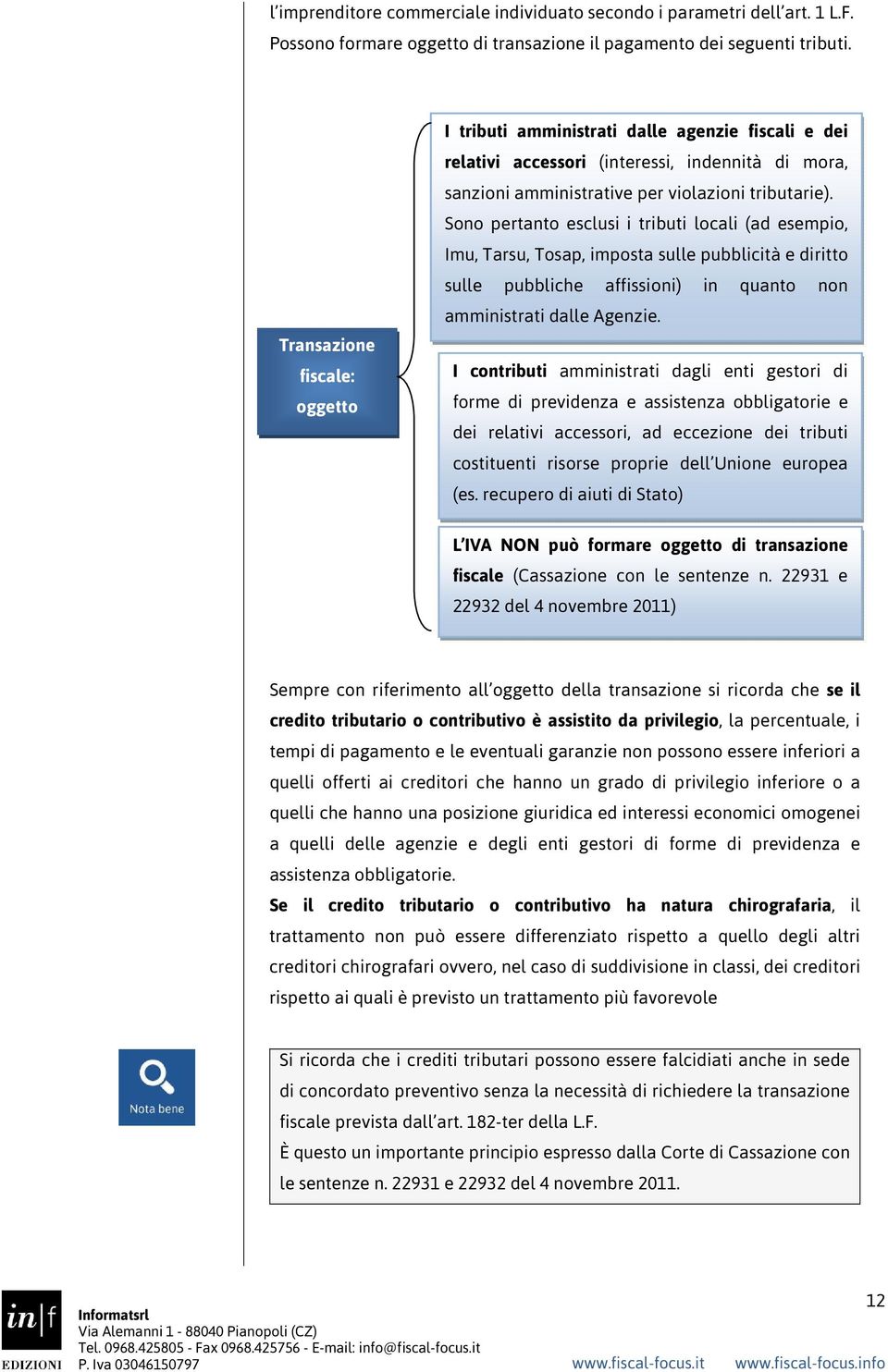 Sono pertanto esclusi i tributi locali (ad esempio, Imu, Tarsu, Tosap, imposta sulle pubblicità e diritto sulle pubbliche affissioni) in quanto non amministrati dalle Agenzie.