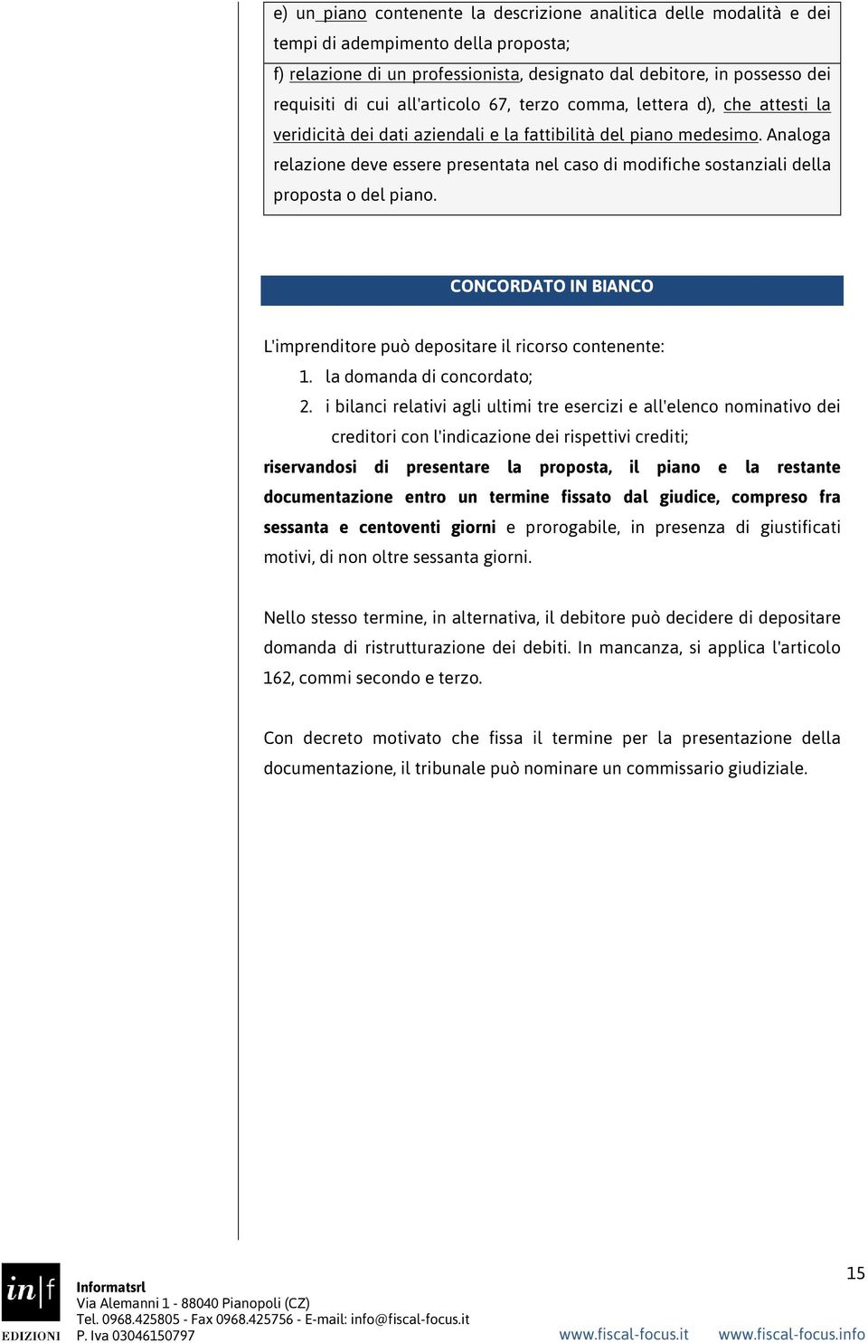 Analoga relazione deve essere presentata nel caso di modifiche sostanziali della proposta o del piano. CONCORDATO IN BIANCO L'imprenditore può depositare il ricorso contenente: 1.