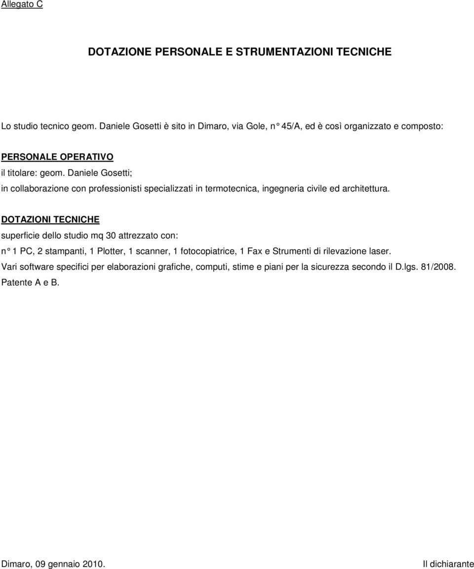 Daniele Gosetti; in collaborazione con professionisti specializzati in termotecnica, ingegneria civile ed architettura.