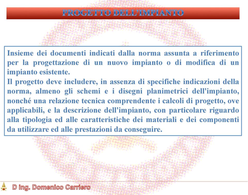 Il progetto deve includere, in assenza di specifiche indicazioni della norma, almeno gli schemi e i disegni planimetrici