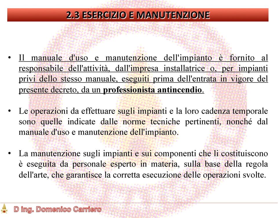 Le operazioni da effettuare sugli impianti e la loro cadenza temporale sono quelle indicate dalle norme tecniche pertinenti, nonché dal manuale d'uso e manutenzione