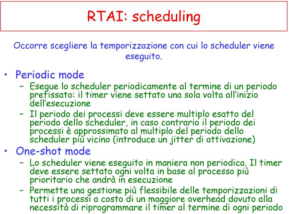 esatto del periodo dello scheduler, in caso contrario il periodo dei processi è approssimato al multiplo del periodo dello scheduler più vicino (introduce un jitter di attivazione) One-shot mode Lo