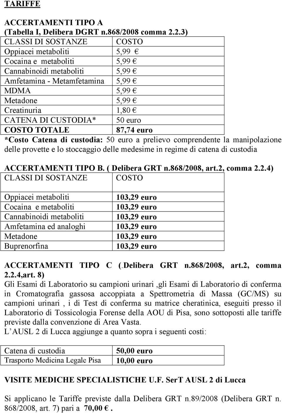 2.3) CLASSI DI SOSTANZE COSTO Oppiacei metaboliti 5,99 Cocaina e metaboliti 5,99 Cannabinoidi metaboliti 5,99 Amfetamina - Metamfetamina 5,99 MDMA 5,99 Metadone 5,99 Creatinuria 1,80 CATENA DI