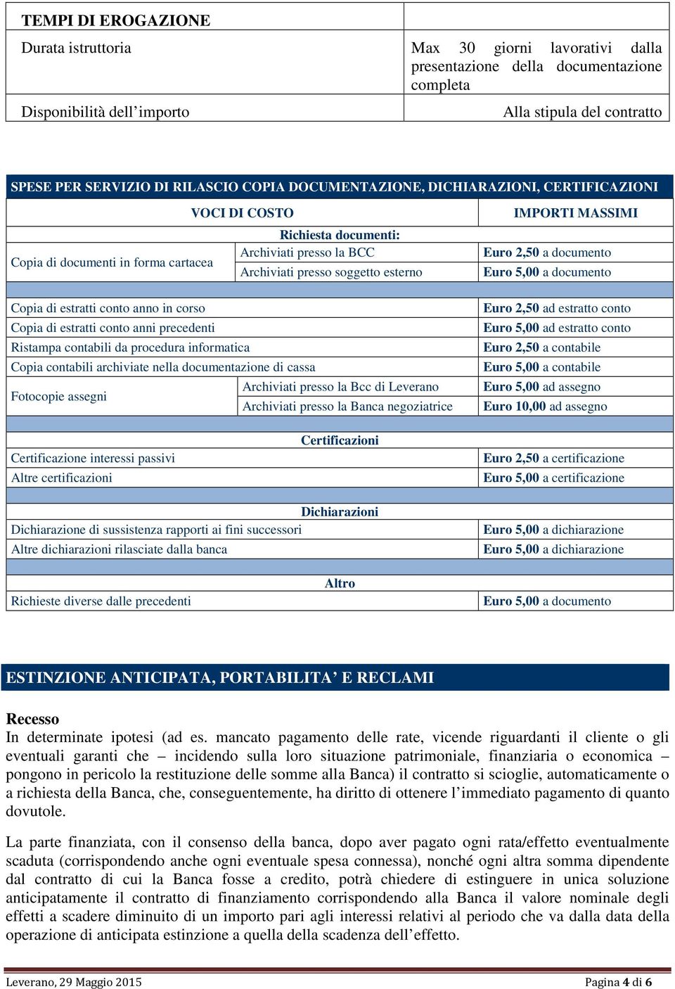 estratti conto anno in corso Copia di estratti conto anni precedenti Ristampa contabili da procedura informatica Copia contabili archiviate nella documentazione di cassa Archiviati presso la Bcc di