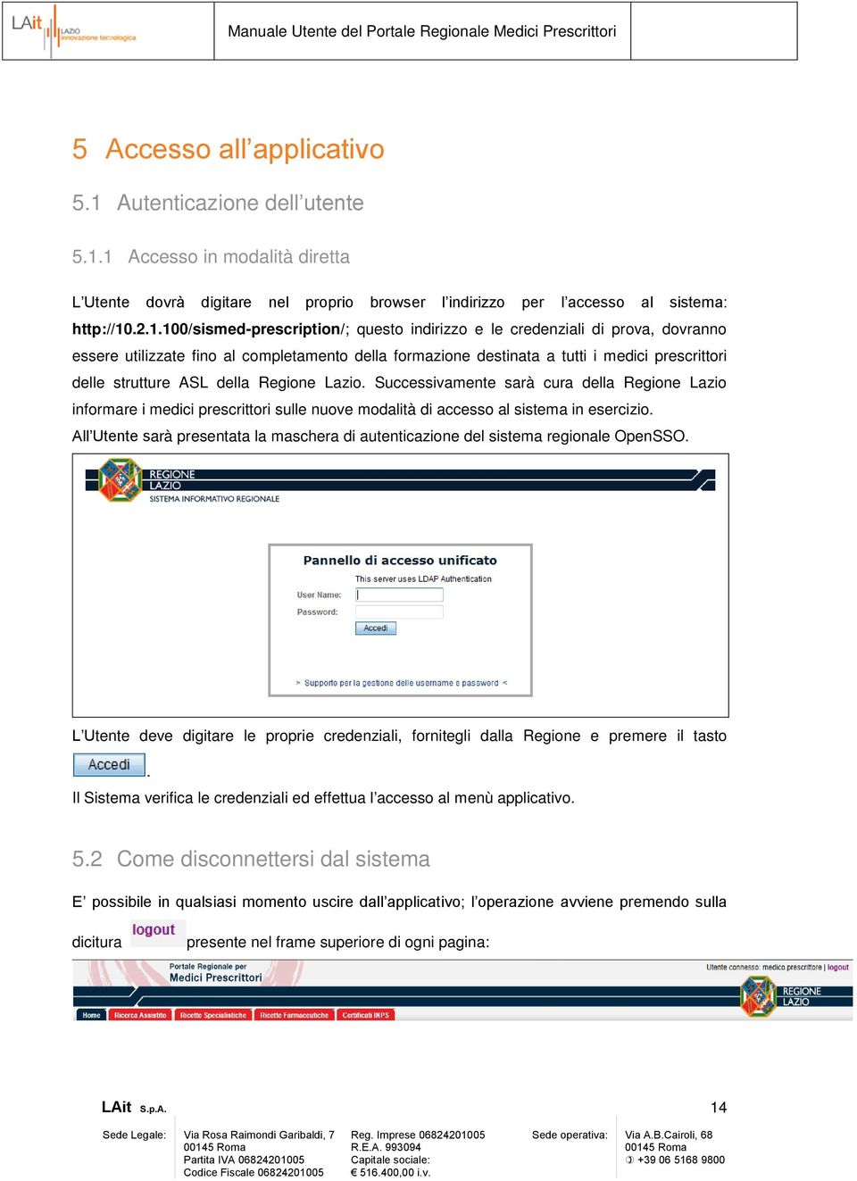 1 Accesso in modalità diretta L Utente dovrà digitare nel proprio browser l indirizzo per l accesso al sistema: http://10.2.1.100/sismed-prescription/; questo indirizzo e le credenziali di prova,