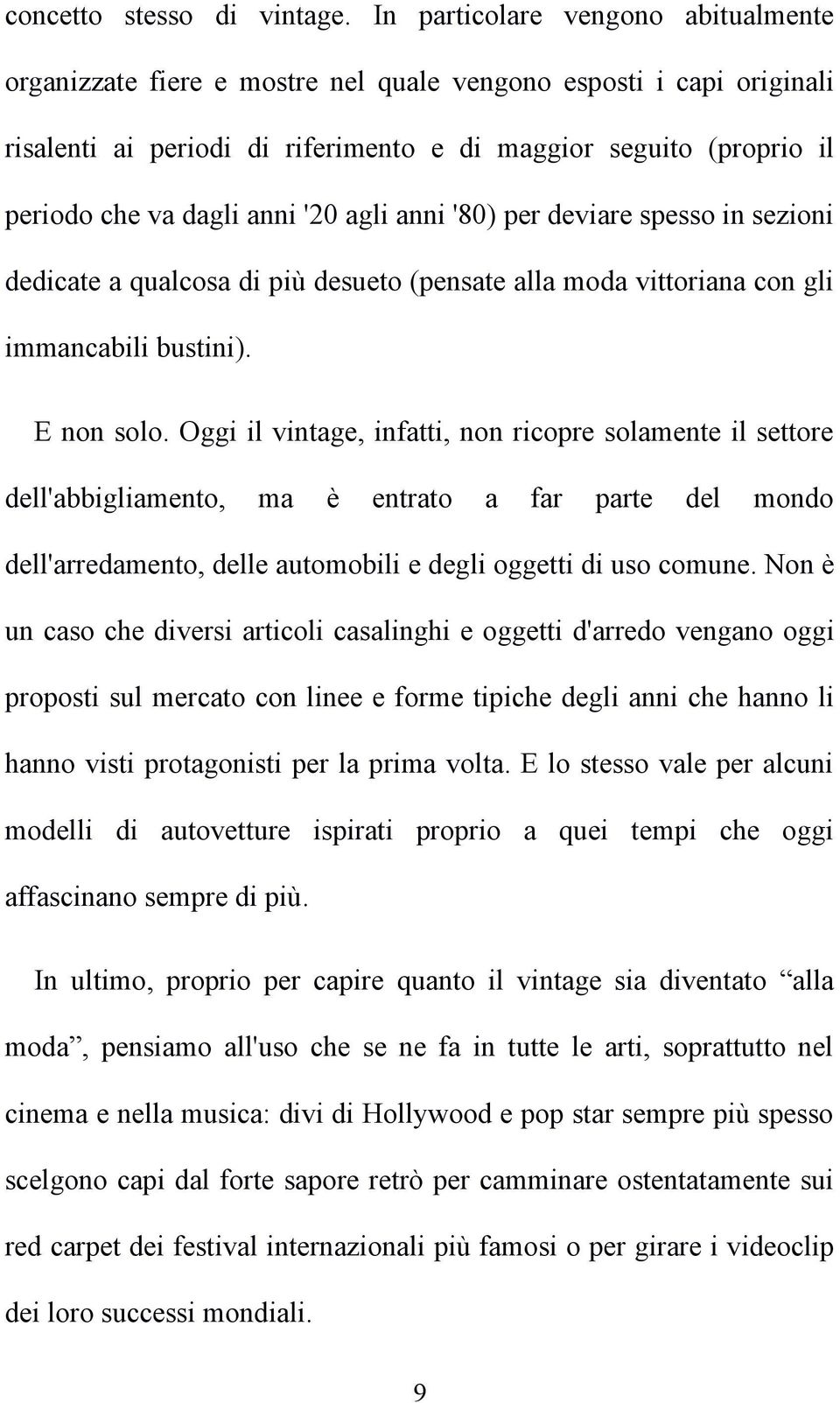 anni '20 agli anni '80) per deviare spesso in sezioni dedicate a qualcosa di più desueto (pensate alla moda vittoriana con gli immancabili bustini). E non solo.