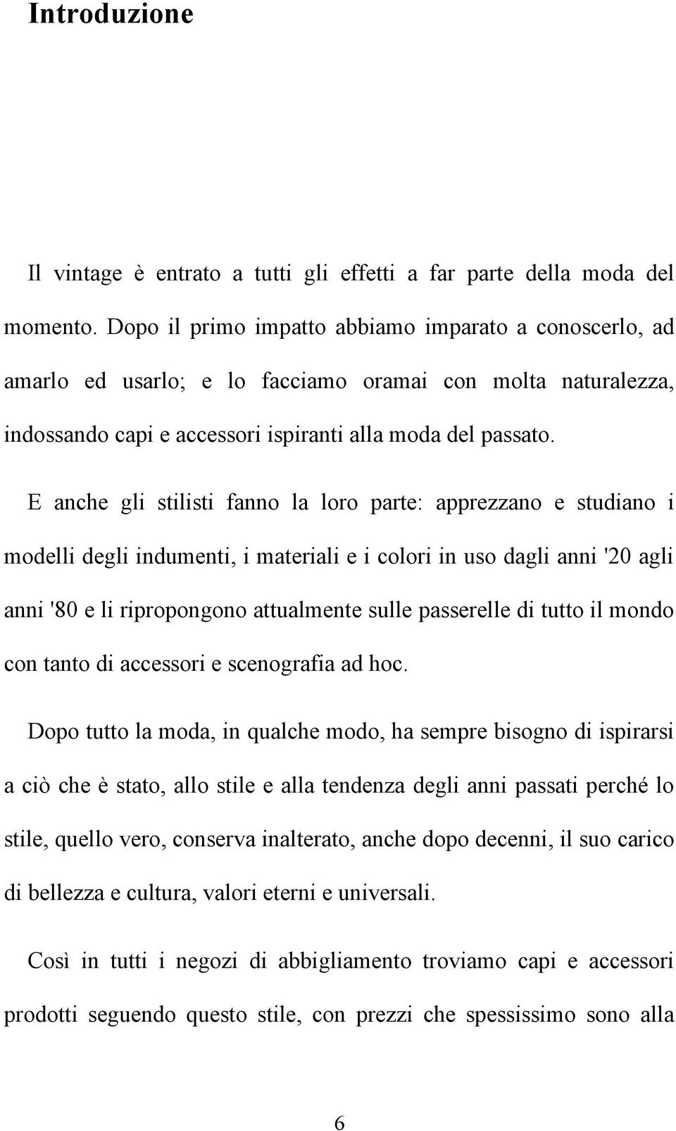 E anche gli stilisti fanno la loro parte: apprezzano e studiano i modelli degli indumenti, i materiali e i colori in uso dagli anni '20 agli anni '80 e li ripropongono attualmente sulle passerelle di