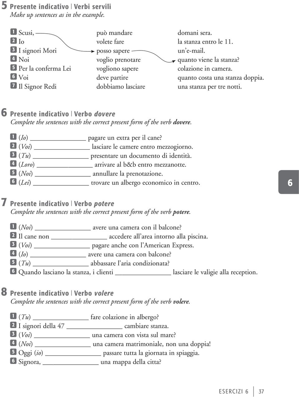 7 Il Signor Redi dobbiamo lasciare una stanza per tre notti. Presente indicativo Verbo dovere Complete the sentences with the correct present form of the verb dovere.