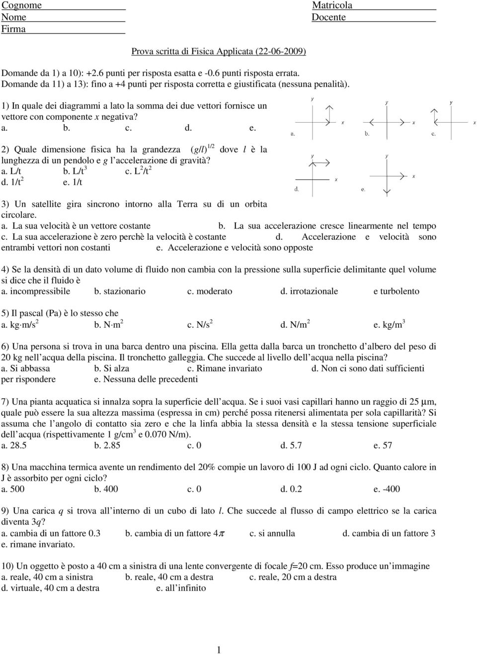 a. b. c. d. e. ) Quale dimensione fisica ha la grandezza (g/l) 1/ dove l è la lunghezza di un pendolo e g l accelerazione di gravità? a. L/t b. L/t 3 c. L /t d. 1/t e.