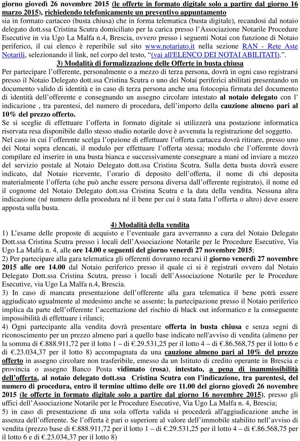 4, Brescia, ovvero presso i seguenti Notai con funzione di Notaio periferico, il cui elenco è reperibile sul sito www.notariato.