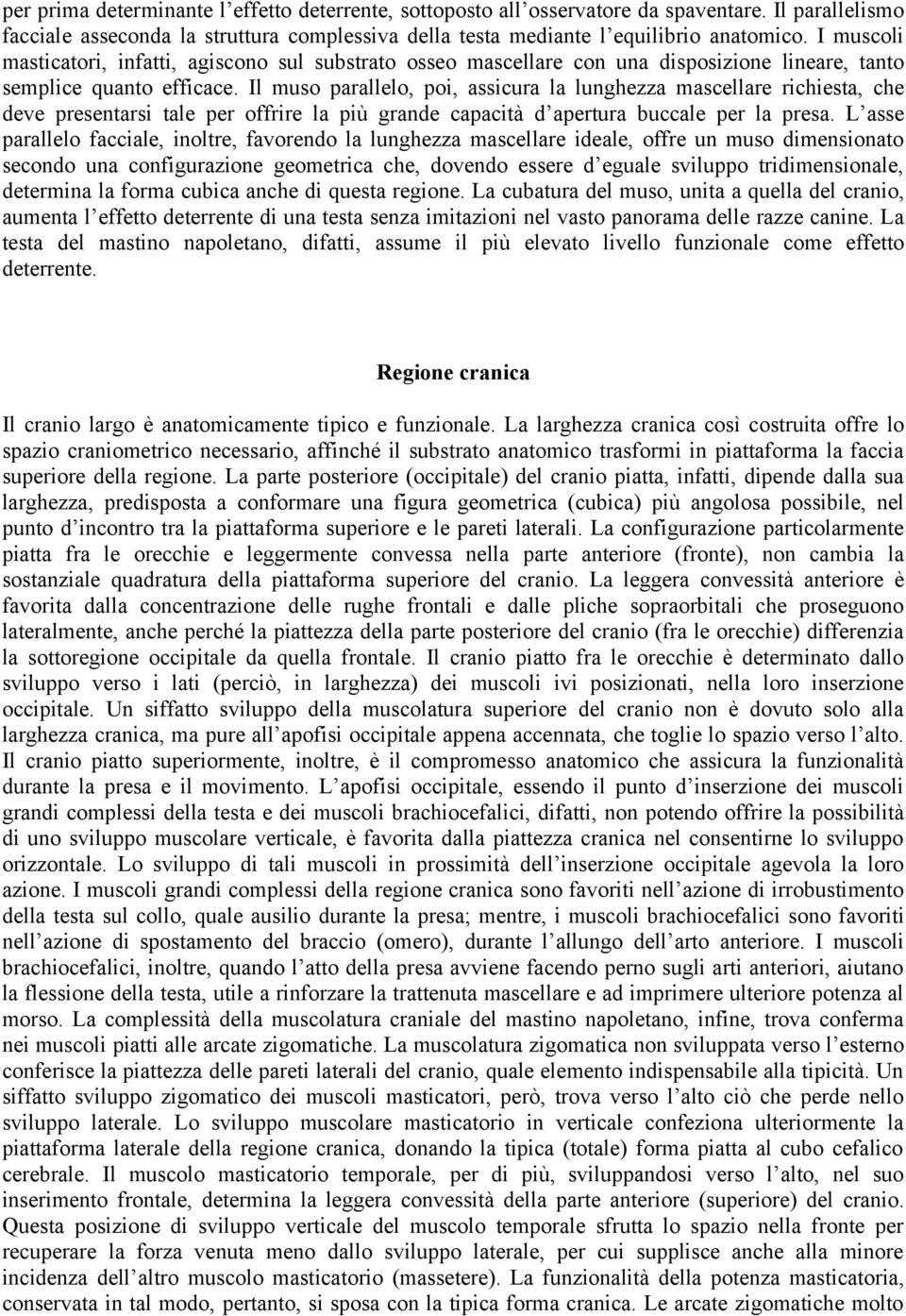 Il muso parallelo, poi, assicura la lunghezza mascellare richiesta, che deve presentarsi tale per offrire la più grande capacità d apertura buccale per la presa.