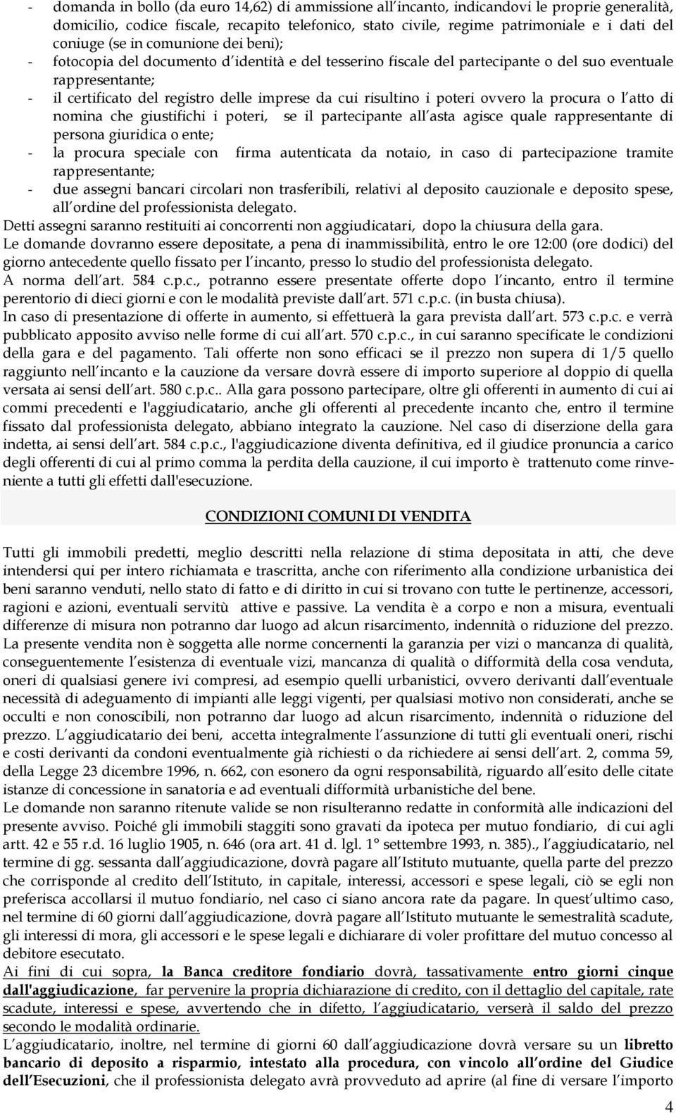 risultino i poteri ovvero la procura o l atto di nomina che giustifichi i poteri, se il partecipante all asta agisce quale rappresentante di persona giuridica o ente; - la procura speciale con firma