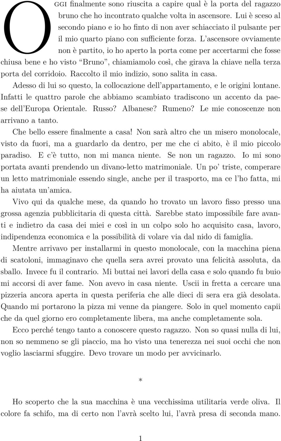 L ascensore ovviamente non è partito, io ho aperto la porta come per accertarmi che fosse chiusa bene e ho visto Bruno, chiamiamolo così, che girava la chiave nella terza porta del corridoio.