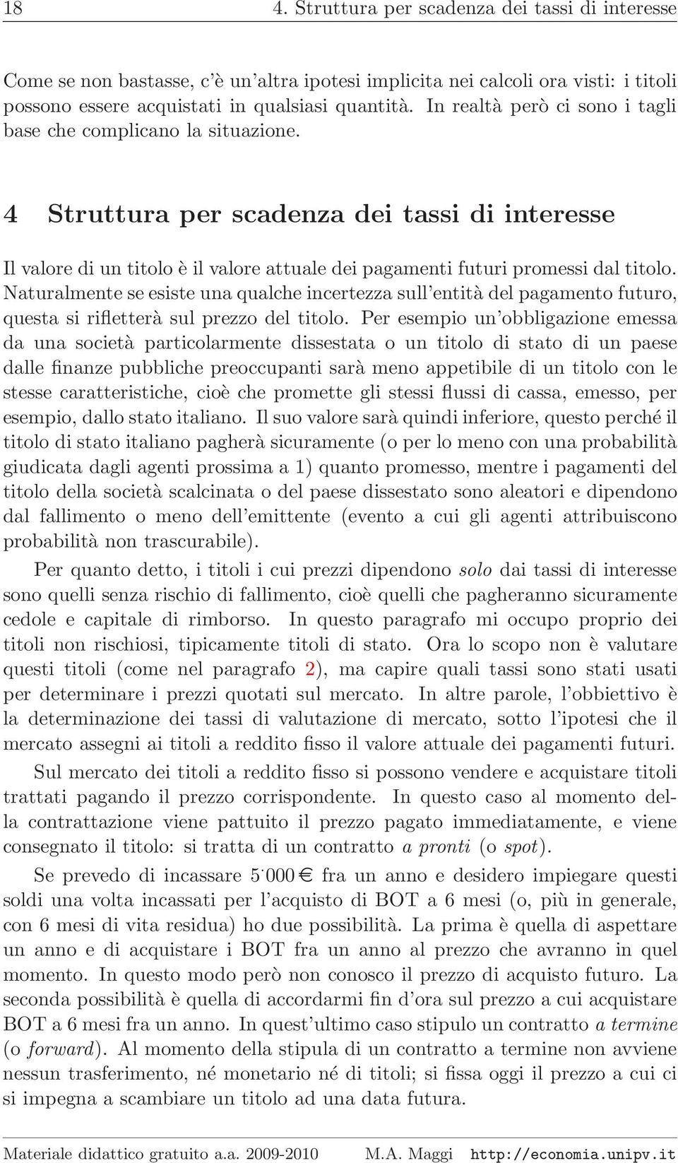 Naturalmente se esiste una qualche incertezza sull entità del pagamento futuro, questa si rifletterà sul prezzo del titolo.