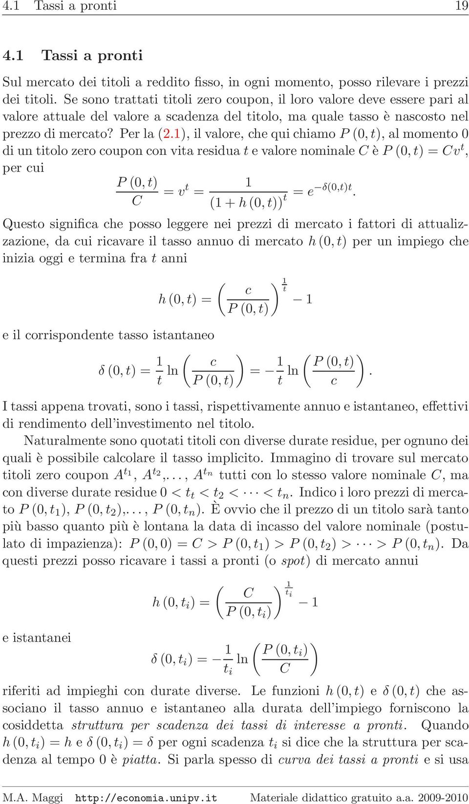 1), il valore, che qui chiamo P (0,t), al momento 0 di un titolo zero coupon con vita residua t e valore nominale C è P (0,t) = Cv t, per cui P (0,t) C = v t = 1 (1 + h(0,t)) t = e δ(0,t)t.