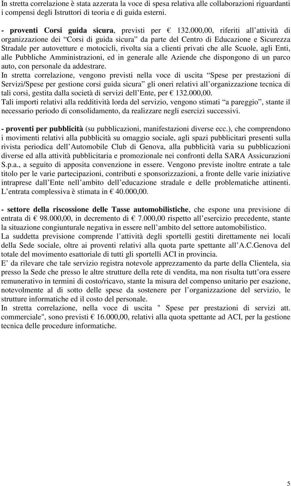 000,00, riferiti all attività di organizzazione dei Corsi di guida sicura da parte del Centro di Educazione e Sicurezza Stradale per autovetture e motocicli, rivolta sia a clienti privati che alle