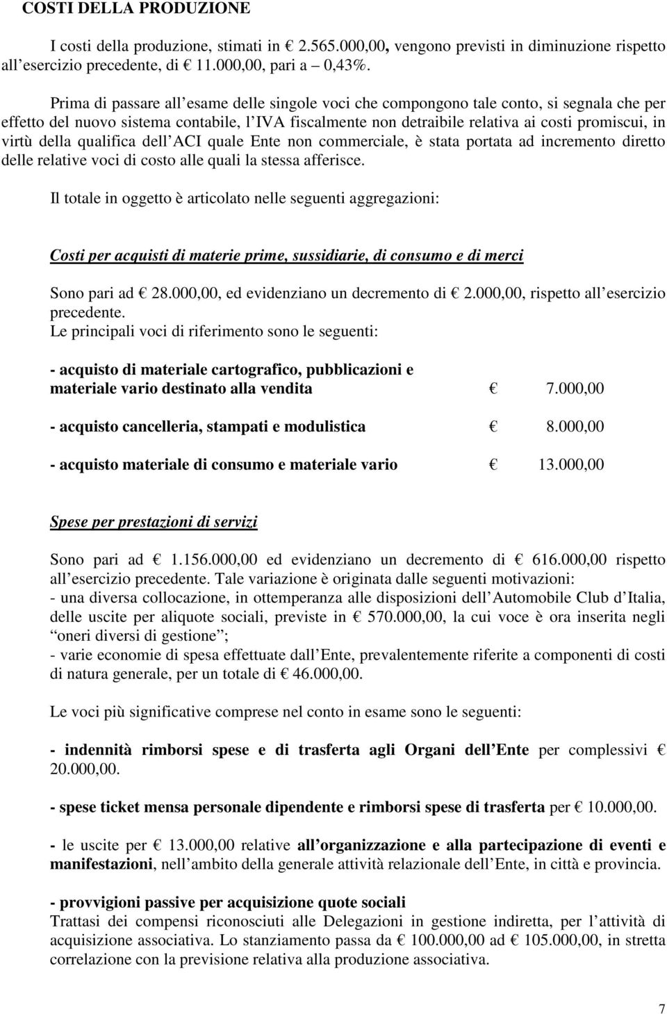 della qualifica dell ACI quale Ente non commerciale, è stata portata ad incremento diretto delle relative voci di costo alle quali la stessa afferisce.