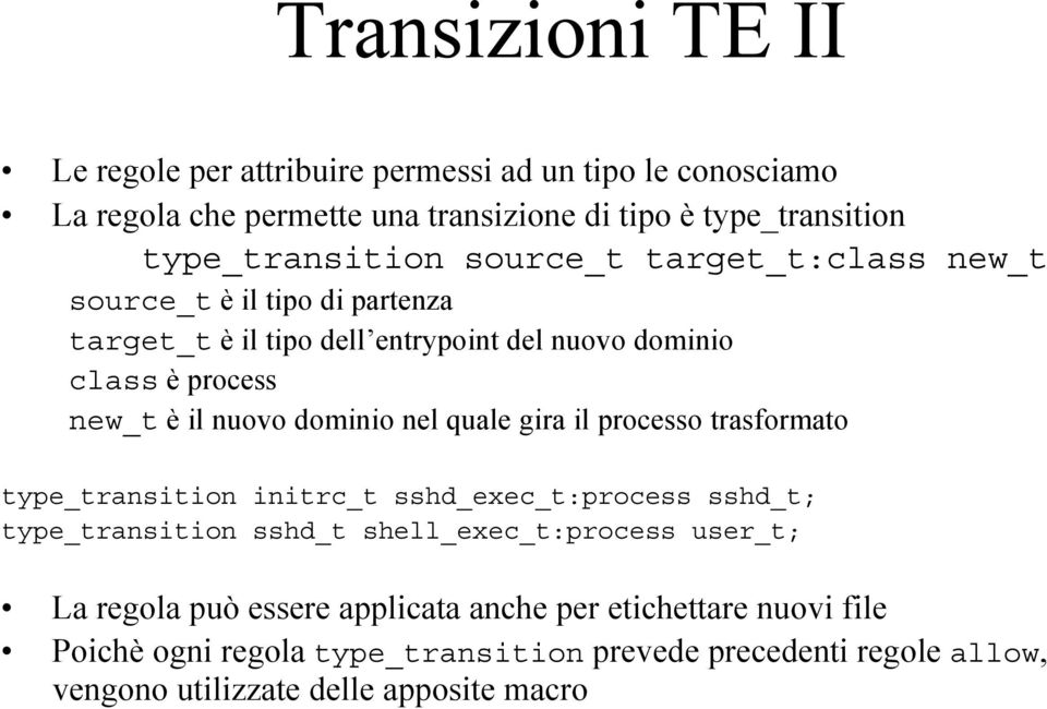 nuovo dominio nel quale gira il processo trasformato type_transition initrc_t sshd_exec_t:process sshd_t; type_transition sshd_t shell_exec_t:process