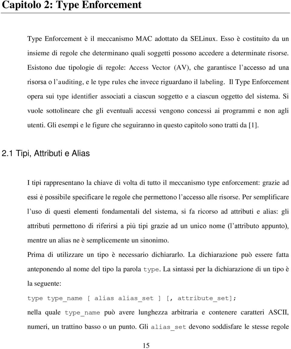 Il Type Enforcement opera sui type identifier associati a ciascun soggetto e a ciascun oggetto del sistema.