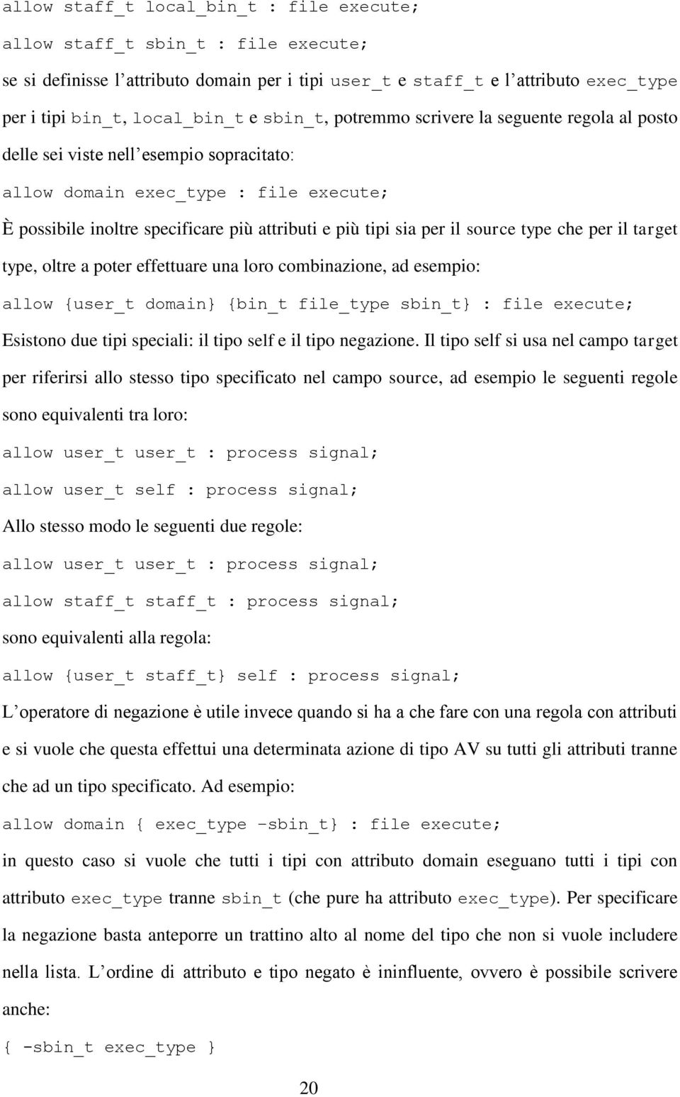 il source type che per il target type, oltre a poter effettuare una loro combinazione, ad esempio: allow {user_t domain} {bin_t file_type sbin_t} : file execute; Esistono due tipi speciali: il tipo