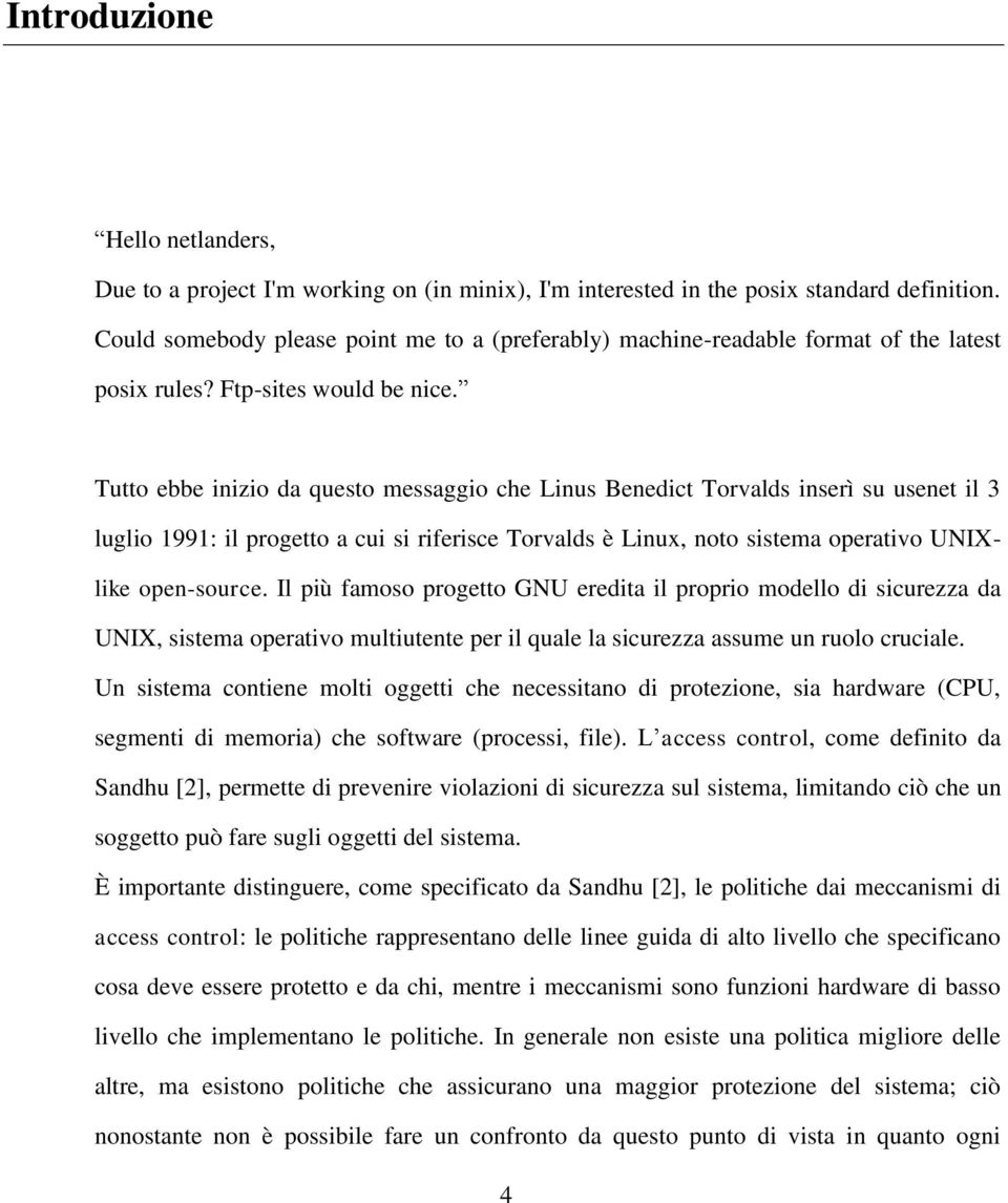 Tutto ebbe inizio da questo messaggio che Linus Benedict Torvalds inserì su usenet il 3 luglio 1991: il progetto a cui si riferisce Torvalds è Linux, noto sistema operativo UNIXlike open-source.