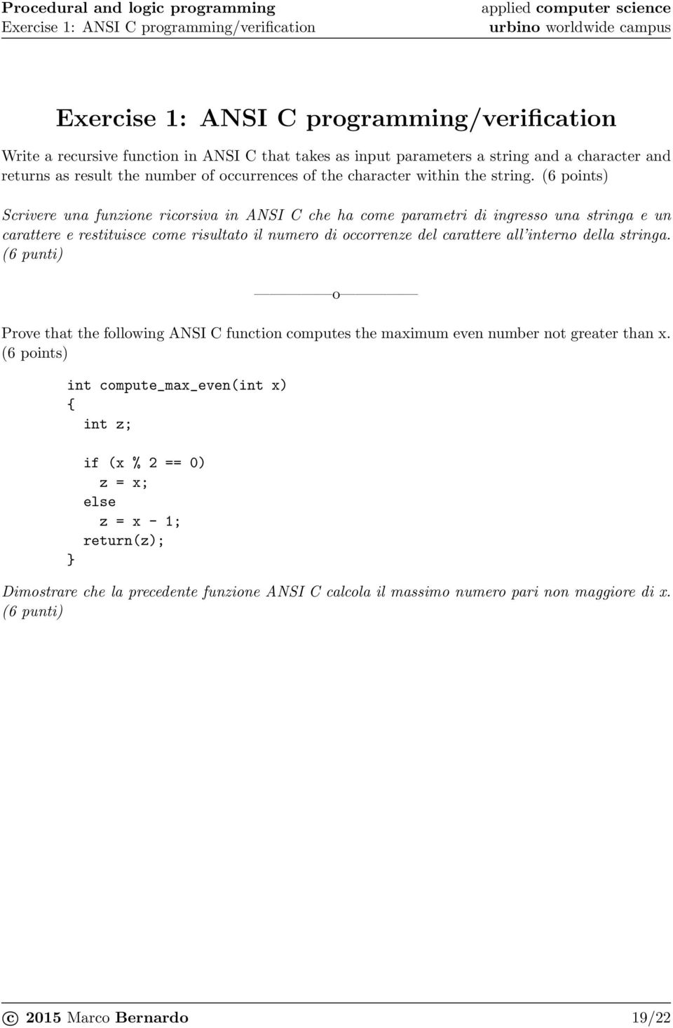(6 points) Scrivere una funzione ricorsiva in ANSI C che ha come parametri di ingresso una stringa e un carattere e restituisce come risultato il numero di occorrenze del carattere all interno della