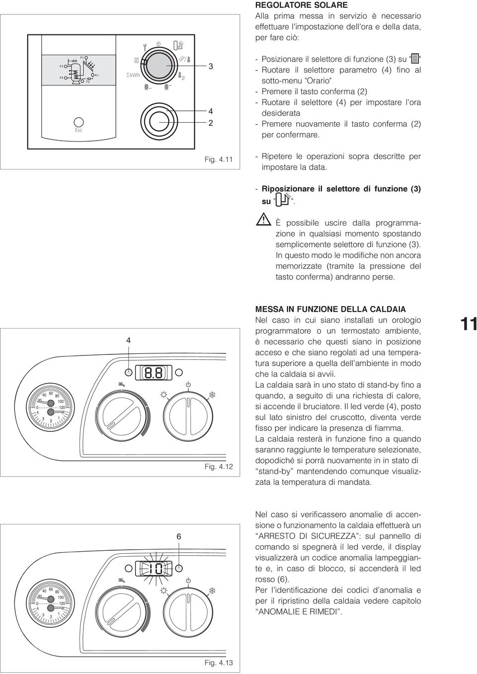 confermare. Fig..11 Ripetere le operazioni sopra descritte per impostare la data. Riposizionare il selettore di funzione (3) su " ".