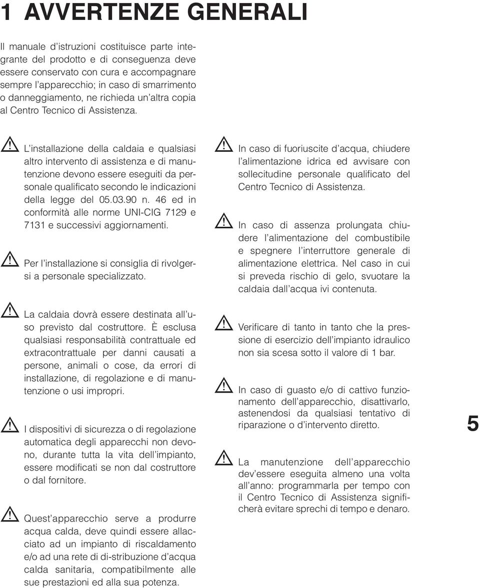 L installazione della caldaia e qualsiasi altro intervento di assistenza e di manutenzione devono essere eseguiti da personale qualificato secondo le indicazioni della legge del 5.3.9 n.