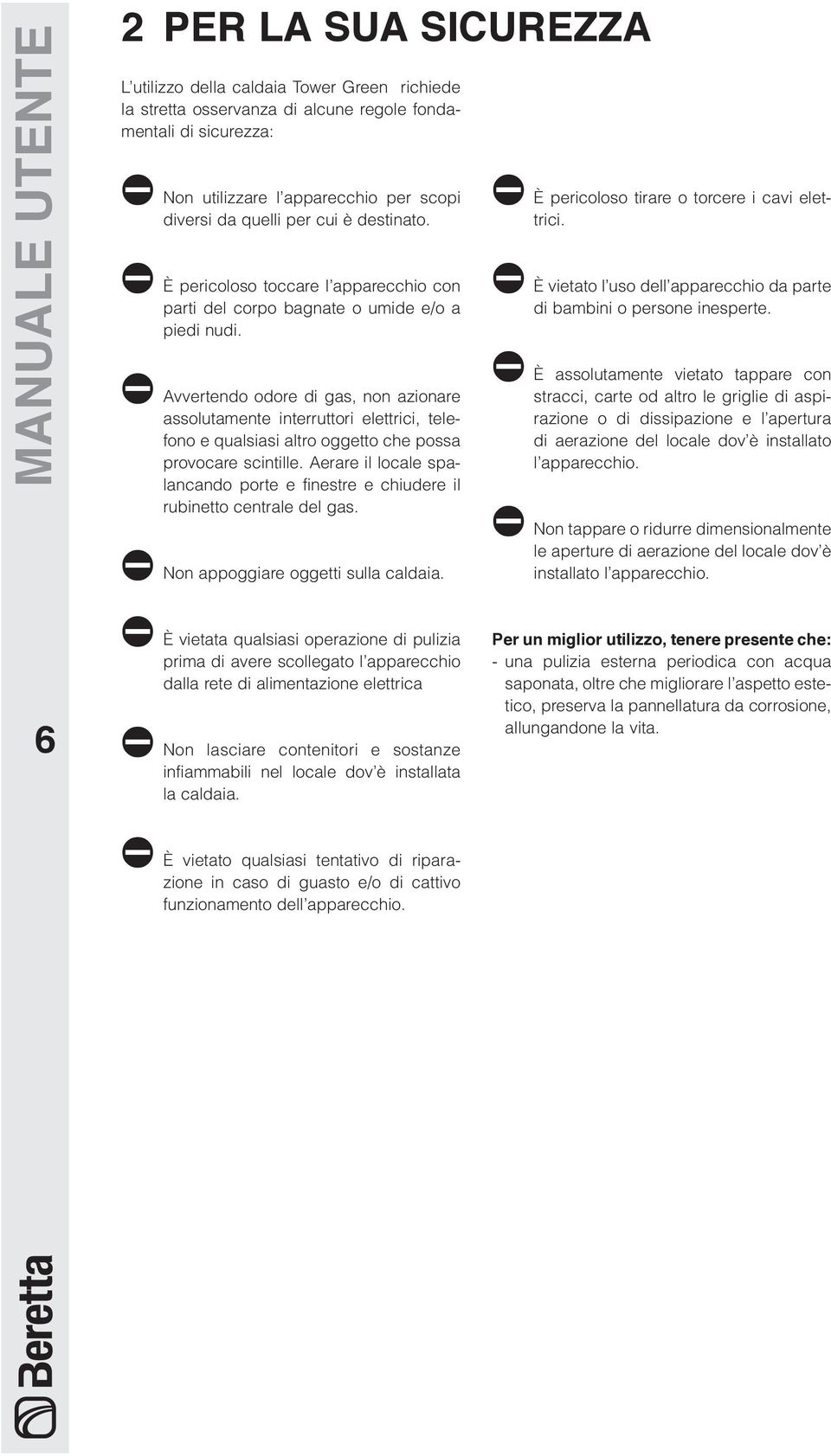 Avvertendo odore di gas, non azionare assolutamente interruttori elettrici, telefono e qualsiasi altro oggetto che possa provocare scintille.