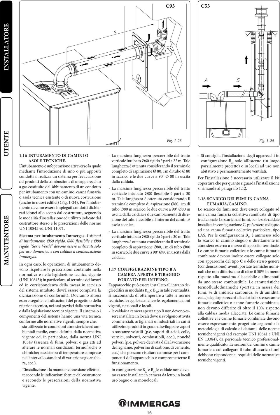 gas costituito dall abbinamento di un condotto per intubamento con un camino, canna fumaria o asola tecnica esistente o di nuova costruzione (anche in nuovi edifici) (Fig. 1-24).